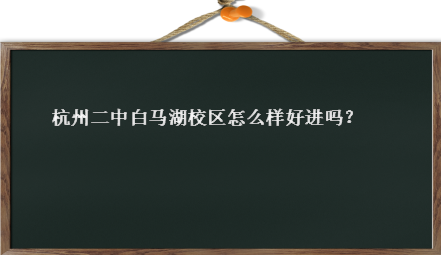 杭州二中白马湖校区怎么样好进吗?招生条件是什么?学费多少?