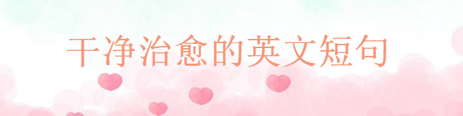 干净治愈的英文短句精选,小众又高级的英文句子