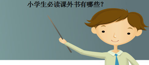 小学生必读课外书有哪些?盘点著名小学生课外书及必读的22本书籍
