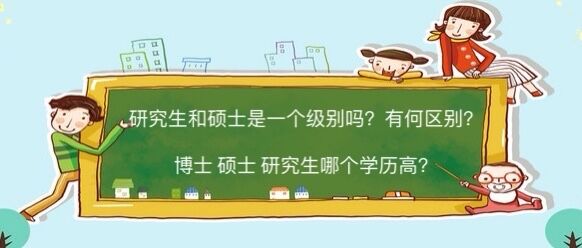 研究生和硕士是一个级别吗?有何区别?博士,硕士,研究生哪个学历高