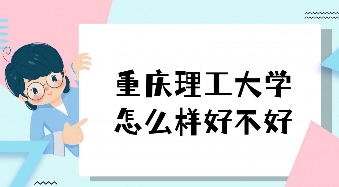 1647680180629985.jpg 重庆理工大学怎么样好不好(一流专业、全国排名、院校口碑)