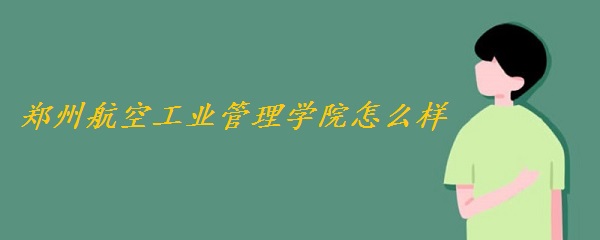 1650006289471025.jpg 郑州航空工业管理学院怎么样好吗(专业设置、全国排名、网友评价