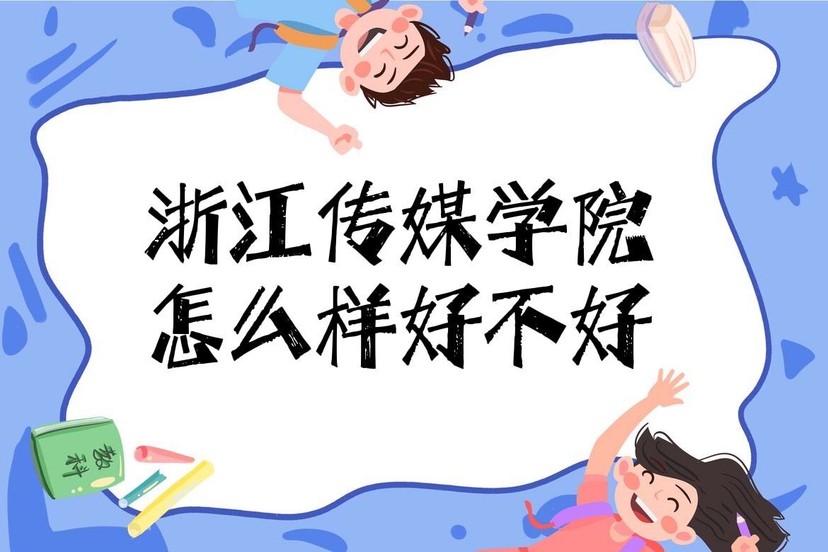 1650952001126362.jpg 浙江传媒学院怎么样好不好(王牌专业、全国排名、校友评价)