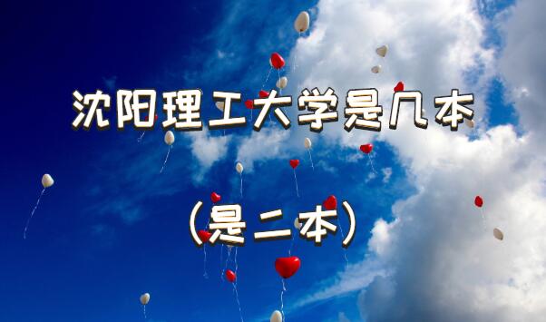1651912207915544.jpg 沈阳理工大学是几本(是二本)