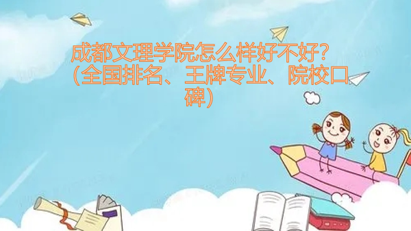 1652429902101537.png 成都文理学院怎么样好不好?(全国排名、王牌专业、院校口碑)