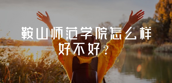 1653035709818034.jpg 鞍山师范学院怎么样好不好?(什么档次、全国排名、网友评价)