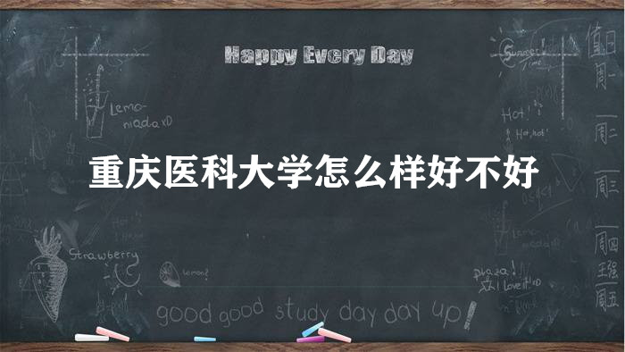 1657613484133678.jpg 重庆医科大学怎么样好不好?(王牌专业、全国排名、院校口碑)