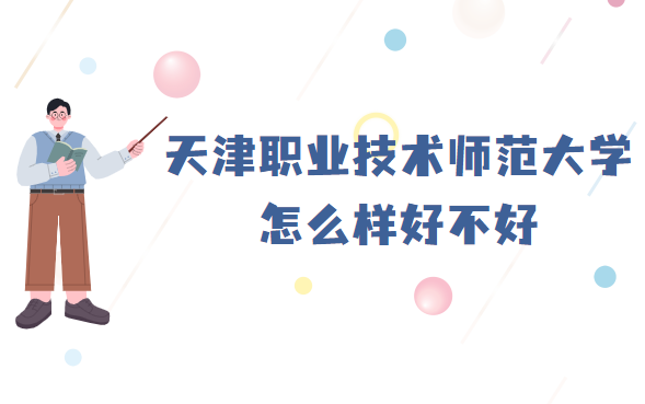 1657782168173848.png 天津职业技术师范大学怎么样好不好(什么档次、王牌专业、校友评