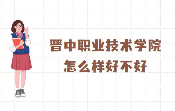 1658911897760715.png 晋中职业技术学院怎么样好不好(什么档次、王牌专业、校友评价)