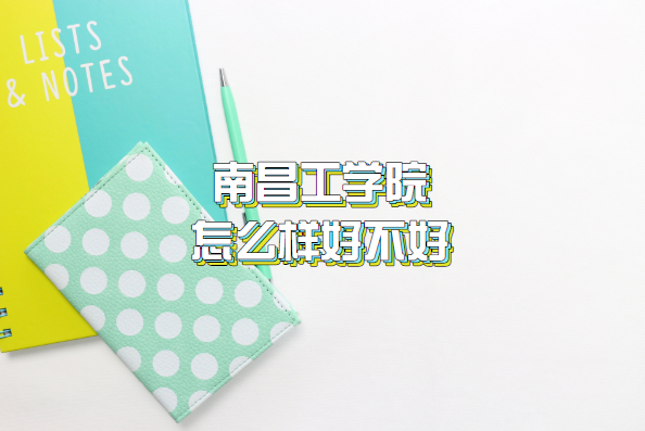 1659516307126027.png 南昌工学院怎么样好不好?(什么档次、王牌专业、院校口碑)