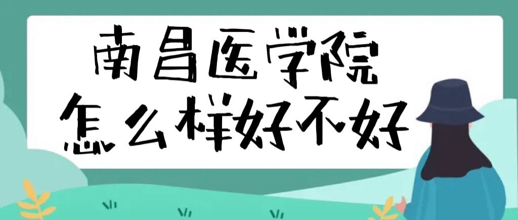 1660638558134999.jpg 南昌医学院怎么样好不好(全国排名、就业前景、校友评价)