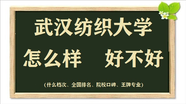 1663836339669590.jpg 武汉纺织大学怎么样好不好(什么档次、全国排名、王牌专业)