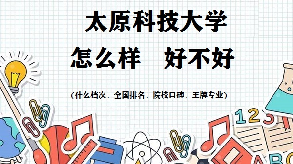 166392256372945.jpg 太原科技大学怎么样好不好(什么档次、全国排名、王牌专业)