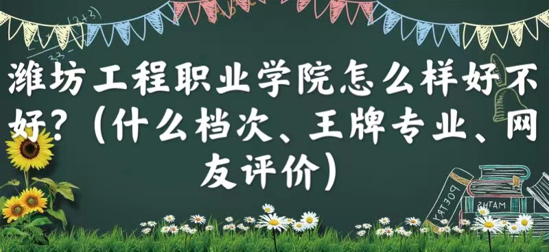 1665217635358996.jpg 潍坊工程职业学院怎么样好不好(什么档次、王牌专业、网友评价)