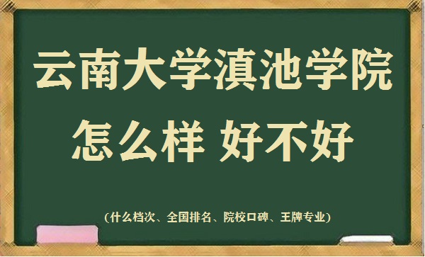 166668769092787.jpg 云南大学滇池学院怎么样好不好(什么档次、全国排名、王牌专业)