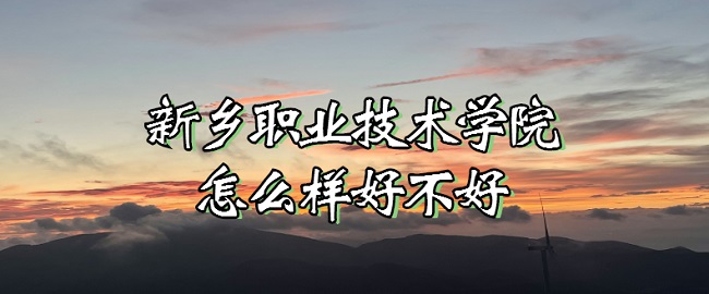 1666845035418260.jpg 新乡职业技术学院怎么样好不好(什么档次、全国排名、口碑评价)