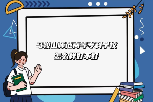 1668069083349218.png 马鞍山师范高等专科学校怎么样好不好(什么档次/专业设置/口碑)