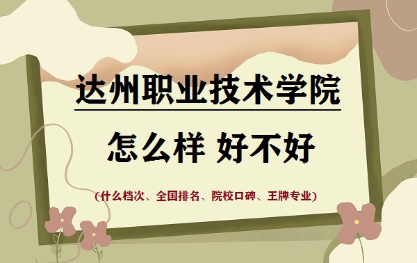 1668156004849857.jpg 达州职业技术学院怎么样好不好(什么档次、全国排名、王牌专业)