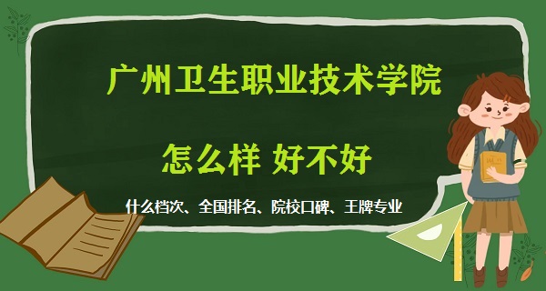 1668494100392610.jpg 广州卫生职业技术学院怎么样好不好(什么档次 全国排名 王牌专业)