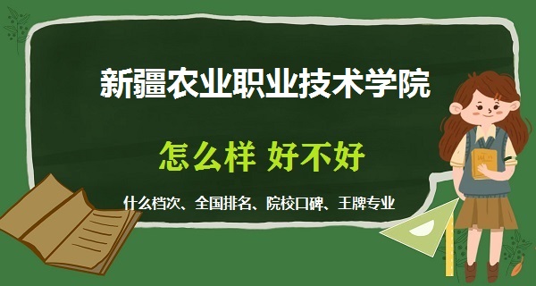 1668675290951926.jpg 新疆农业职业技术学院怎么样好不好(什么档次 全国排名 王牌专业)