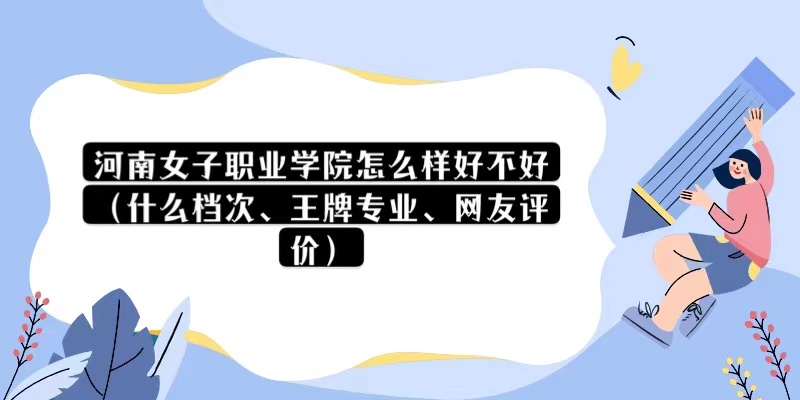 166875818516357.jpg 河南女子职业学院怎么样好不好(什么档次、王牌专业、网友评价)