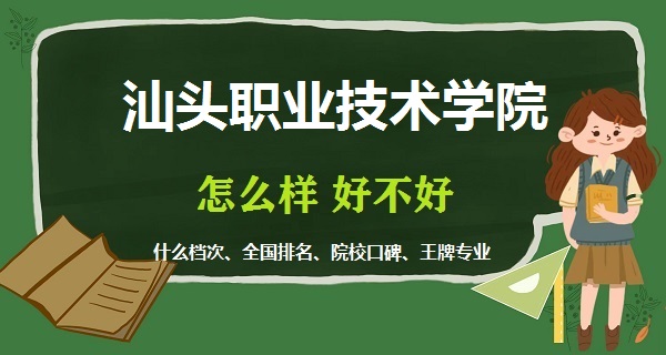 1669019628805750.jpg 汕头职业技术学院怎么样好不好(什么档次、全国排名、王牌专业)