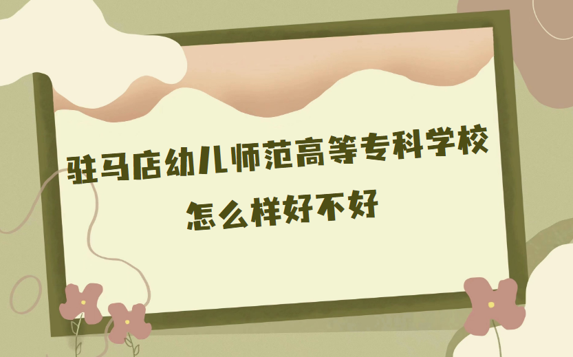 1669020571851919.png 驻马店幼儿师范高等专科学校怎么样好不好(什么档次、王牌专业)