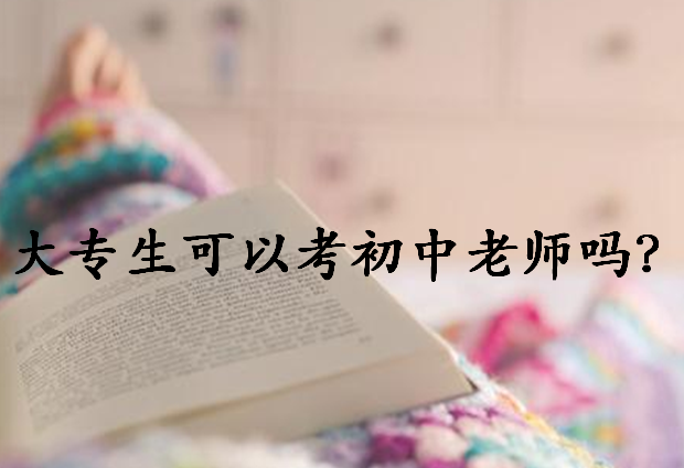 专科能不能考初中教师资格证?大专考初中老师难吗有哪些报考条件?