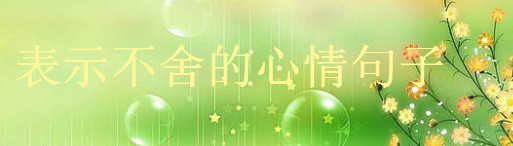 关于离别伤感的经典语录,表示不舍的心情句子
