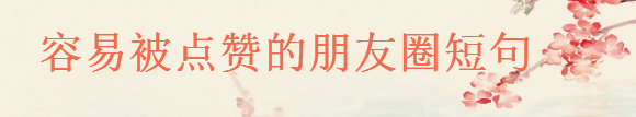 发朋友圈很容易被秒赞的短句,点赞爆棚的朋友圈精美句子大盘点