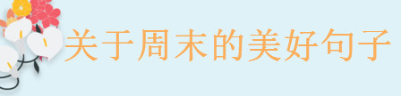 关于周末的美好句子大盘点,一句周末发朋友圈的心情说说