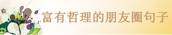 关于精辟简短的人生哲理说说大盘点,富有深意的朋友圈句子