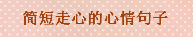 关于表达自己心情的句子大盘点,很走心很简短的一句话送给你
