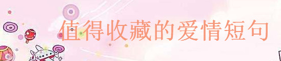 描写爱的经典语录句子摘抄,值得你收藏的爱情短句字字入心