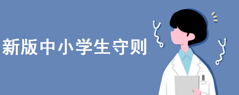 新版2020中小学生守则包含哪些内容?对中小学生守则的感悟有哪些