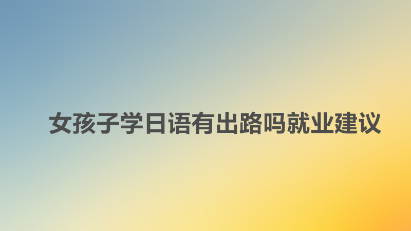 Ů��ǧ��Ҫѧ�����������ʲô��Ů����ѧ�����г�·���ҵ����