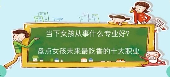 当下女孩子从事什么职业比较好?盘点女孩未来最吃香的十大职业