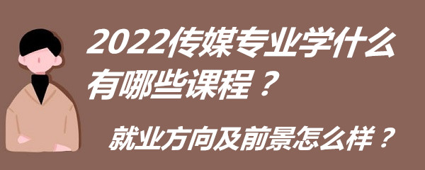 2023��ýרҵѧʲô����Щ�γ̣���ҵ����ǰ����ô����